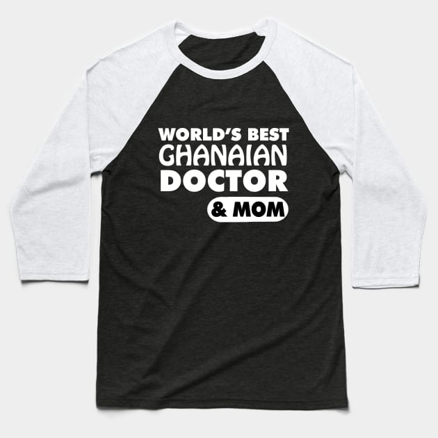 World's Best Ghanaian Doctor & Mom Baseball T-Shirt by ArtisticFloetry